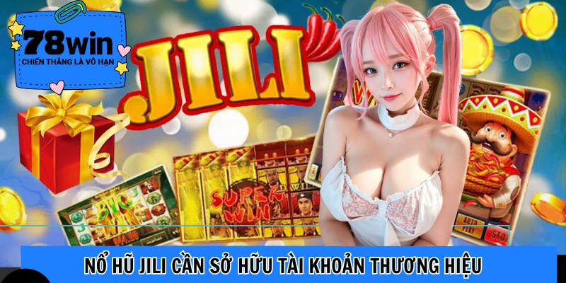 Nổ hũ Jili cần sở hữu tài khoản thương hiệu